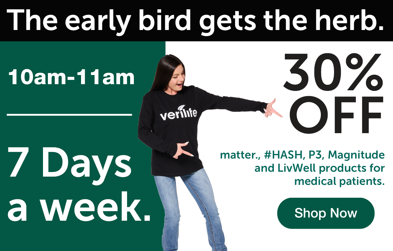 The early bird gets the herb. 10am-11am. 7 Days a Week. 30% off matter, #HASH P3, Magnitude, and LivWell products for medical patients. Shop Now