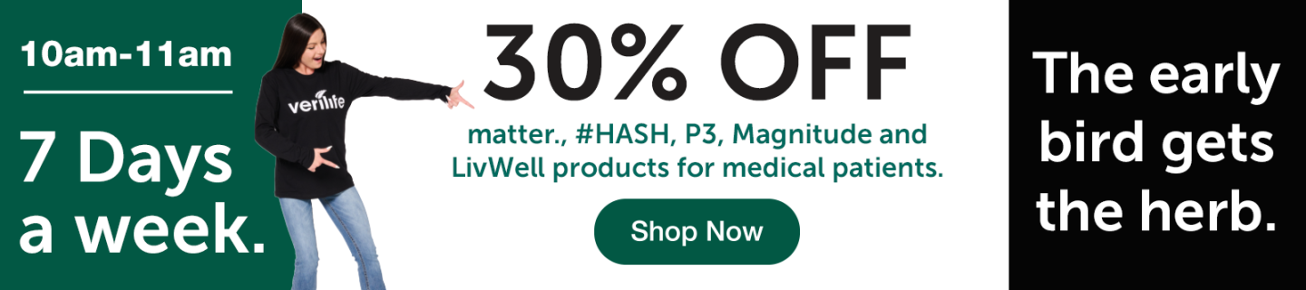 The early bird gets the herb. 10am-11am. 7 Days a Week. 30% off matter, #HASH P3, Magnitude, and LivWell products for medical patients. Shop Now