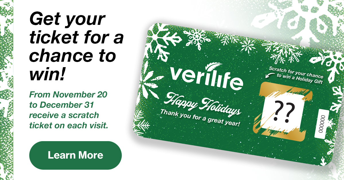 Get your ticket for a chance to win! From November 20 to December 31 receive a scratch ticket on each visit. Learn More. Displaying Verilife Happy Holidaze scratch card