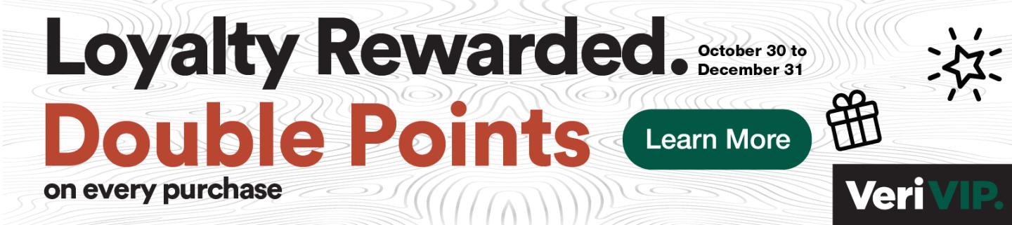 Loyalty Rewarded. October 30-December 31. Double points on every purchase. VeriVIP. Learn More.