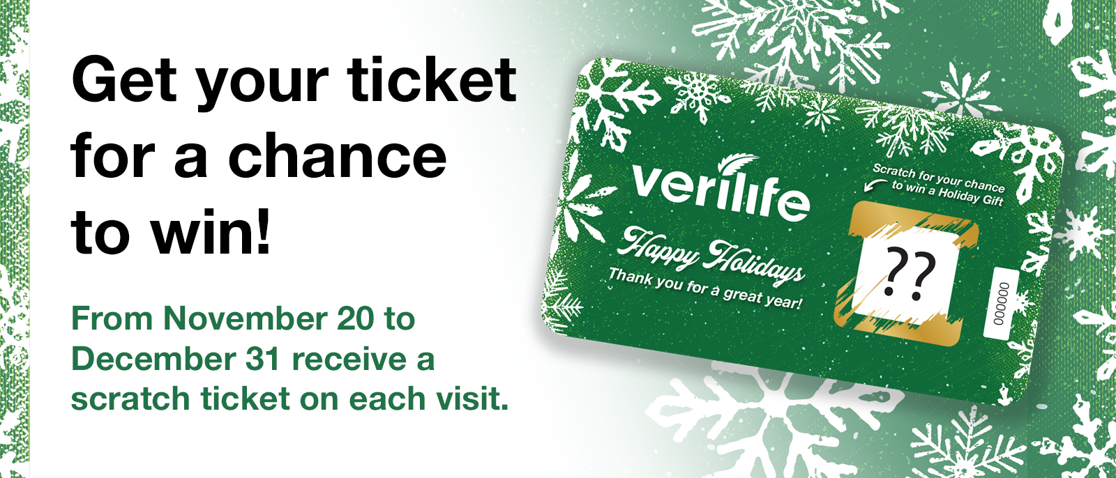 Get your ticket for a chance to win! From November 20 to December 31 receive a scratch ticket on each visit. Learn More